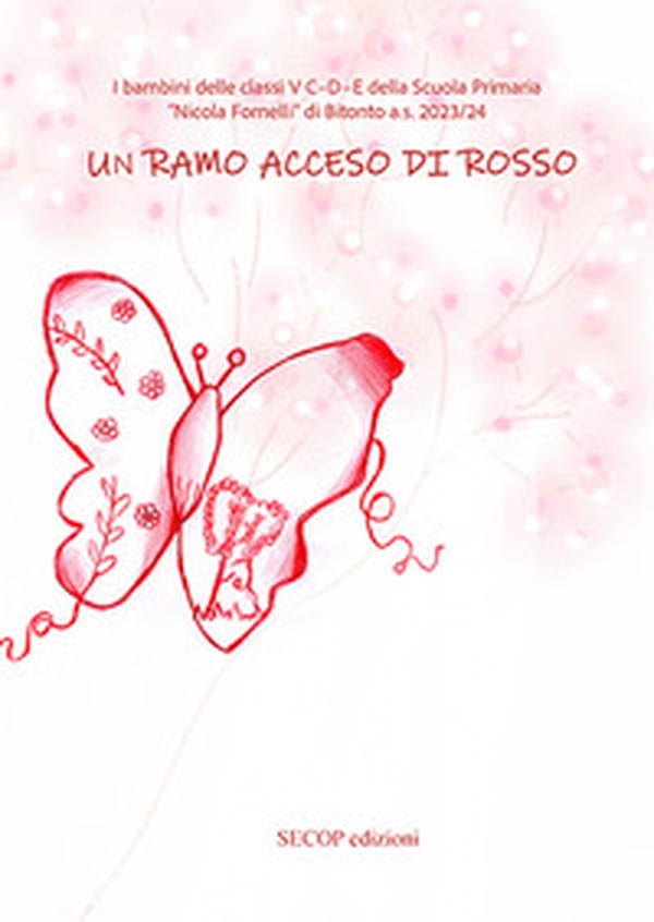 Un ramo acceso di rosso. I bambini delle classi V C-D-E della Scuola Primaria «Nicola Fornelli» di Bitonto a.s. 2023/24 - Librerie.coop Un ramo acceso di rosso. I bambini delle classi V C-D-E della Scuola Primaria «Nicola Fornelli» di Bitonto a.s. 2023/24 - Librerie.coop
