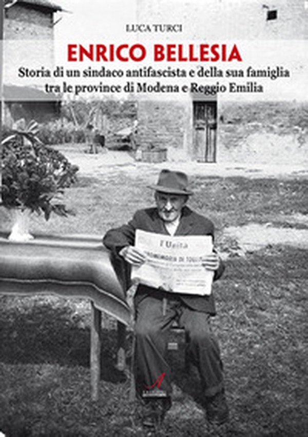 Enrico Bellesia. Storia di un sindaco antifascista e della sua famiglia tra le province di Modena e Reggio Emilia - Librerie.coop Enrico Bellesia. Storia di un sindaco antifascista e della sua famiglia tra le province di Modena e Reggio Emilia - Librerie.coop