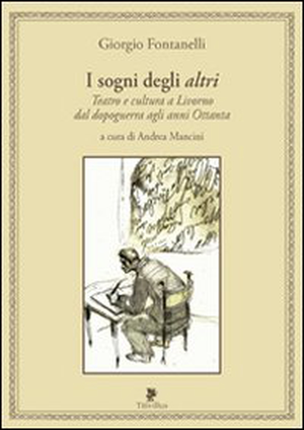 I sogni degli altri. Teatro e cultura a Livorno dal dopoguerra agli anni ottanta - Librerie.coop I sogni degli altri. Teatro e cultura a Livorno dal dopoguerra agli anni ottanta - Librerie.coop
