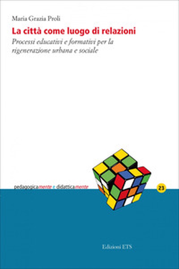 La città come luogo di relazioni. Processi educativi e formativi per la rigenerazione urbana e sociale - Librerie.coop La città come luogo di relazioni. Processi educativi e formativi per la rigenerazione urbana e sociale - Librerie.coop