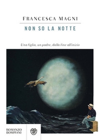 Non so la notte. Una figlia, un padre, dalla fine all'inizio - Librerie.coop