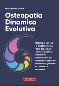 Osteopatia dinamica evolutiva. Dal mal di schiena ai blocchi emotivi, dalla cervicalgia all'ansia da stress, un metodo rivoluzionario per riportare l'organismo a uno stato generale di salute e di benessere - Librerie.coop