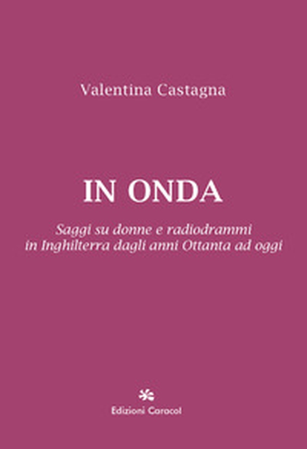 In onda. Saggi su donne e radiodrammi in Inghilterra dagli anni Ottanta ad oggi - Librerie.coop In onda. Saggi su donne e radiodrammi in Inghilterra dagli anni Ottanta ad oggi - Librerie.coop