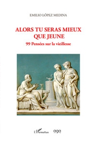 Alors tu seras mieux que jeune. 99 pensées sur la vieillesse - Librerie.coop Alors tu seras mieux que jeune. 99 pensées sur la vieillesse - Librerie.coop
