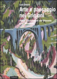 Arte e paesaggio nei Grigioni. Pittura e architettura nell'Ottocento e nel Novecento - Librerie.coop
