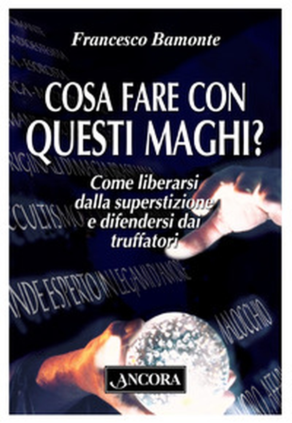 Cosa fare con questi maghi? Come liberarsi dalla superstizione e difendersi dai truffatori - Librerie.coop Cosa fare con questi maghi? Come liberarsi dalla superstizione e difendersi dai truffatori - Librerie.coop