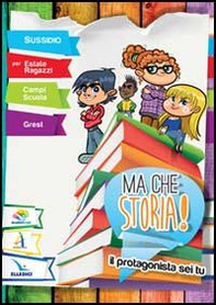Ma che storia! Il protagonista sei tu. Sussidio per Estate Ragazzi, Grest, campi estivi - Librerie.coop