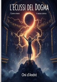 L'eclissi del dogma. Come vivere il sesso divino - Librerie.coop
