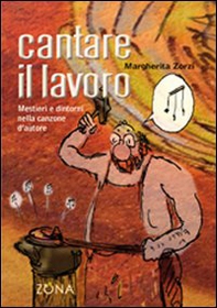 Cantare il lavoro. Mestieri e dintorni nella canzone d'autore - Librerie.coop Cantare il lavoro. Mestieri e dintorni nella canzone d'autore - Librerie.coop