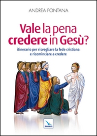 Vale la pena credere in Gesù? Itinerario per risvegliare la fede cristiana e ricominciare a credere - Librerie.coop