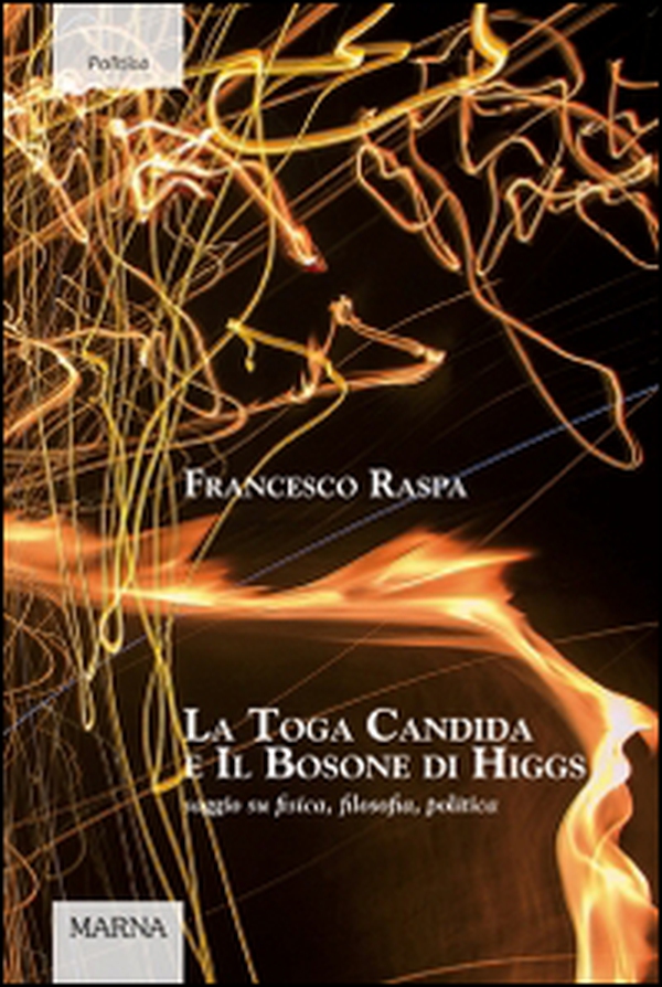 La toga candida e il bosone di Higgs. Saggio su fisica, filosofia, politica - Librerie.coop La toga candida e il bosone di Higgs. Saggio su fisica, filosofia, politica - Librerie.coop