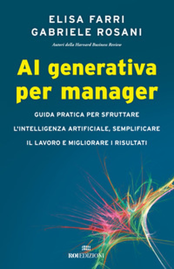 AI generativa per manager. Guida pratica per sfruttare l'intelligenza artificiale, semplificare il lavoro e migliorare i risultati - Librerie.coop AI generativa per manager. Guida pratica per sfruttare l'intelligenza artificiale, semplificare il lavoro e migliorare i risultati - Librerie.coop