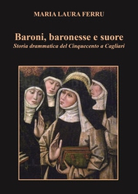 Baroni, baronesse e suore. Storia drammatica del Cinquecento a Cagliari - Librerie.coop