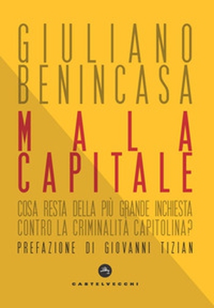 Mala capitale. Cosa resta della più grande inchiesta contro la criminalità capitolina? - Librerie.coop