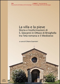 La villa e la Pieve. Storia e trasformazioni di S. Giovanni in Ottavo di Brisighella tra l'età romana e il Medioevo - Librerie.coop