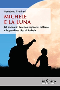 Michele e la Luna. Gli italiani in Pakistan negli anni Settanta e la grandiosa diga di Tarbela - Librerie.coop Michele e la Luna. Gli italiani in Pakistan negli anni Settanta e la grandiosa diga di Tarbela - Librerie.coop