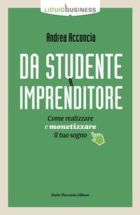 Da studente a imprenditore. Come realizzare e monetizzare il tuo sogno - Librerie.coop Da studente a imprenditore. Come realizzare e monetizzare il tuo sogno - Librerie.coop
