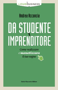 Da studente a imprenditore. Come realizzare e monetizzare il tuo sogno - Librerie.coop