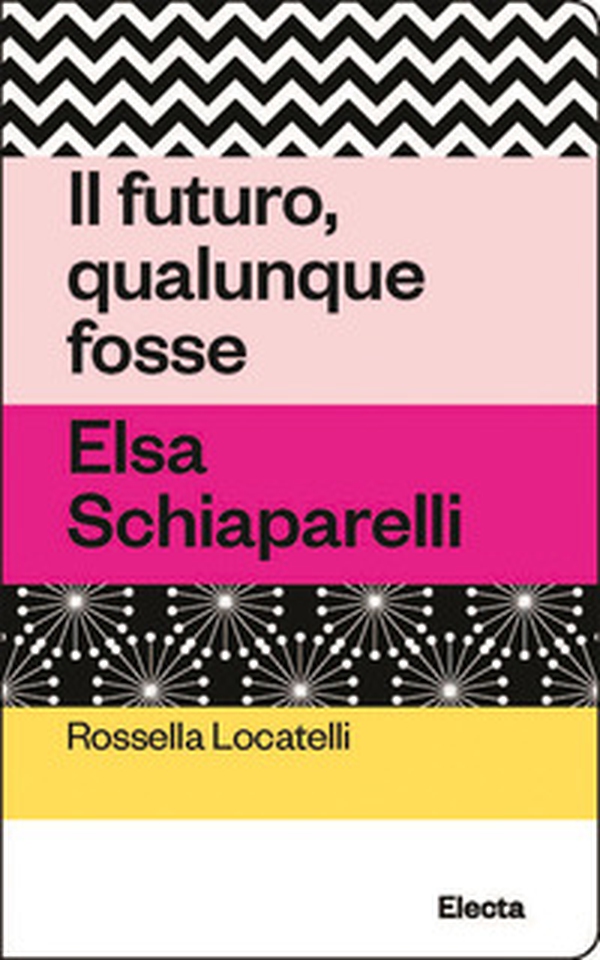 Il futuro, qualunque fosse. Elsa Schiaparelli - Librerie.coop Il futuro, qualunque fosse. Elsa Schiaparelli - Librerie.coop
