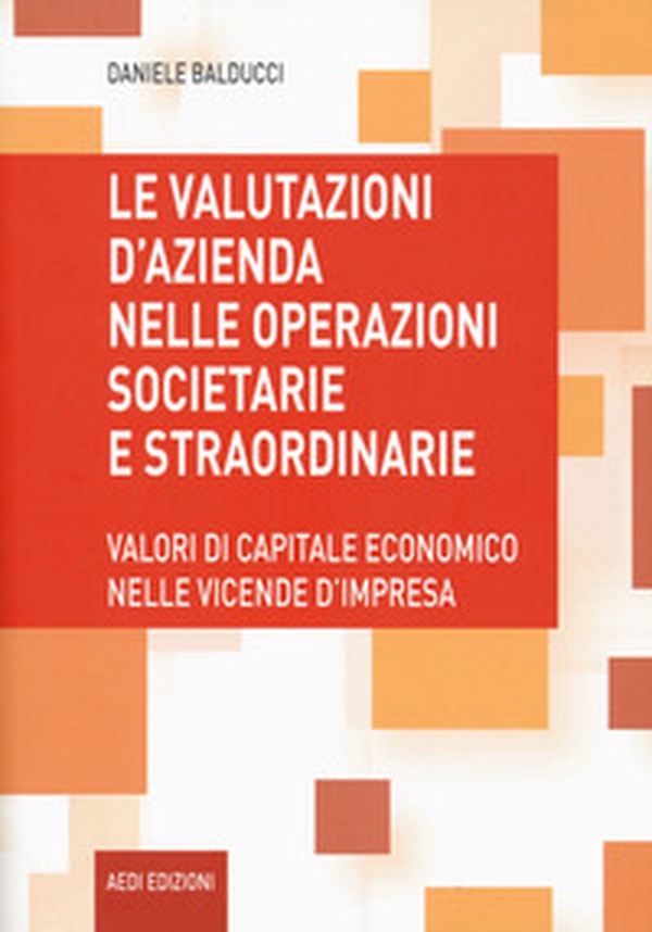 Le valutazioni d'azienda nelle operazioni societarie e straordinarie. Valori di capitale economico nelle vicende d'impresa - Librerie.coop Le valutazioni d'azienda nelle operazioni societarie e straordinarie. Valori di capitale economico nelle vicende d'impresa - Librerie.coop