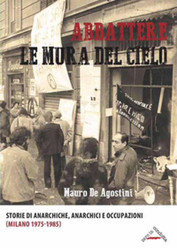 Abbattere le mura del cielo. Storie di anarchiche, anarchici e occupazioni (Milano 1975-1985) - Librerie.coop Abbattere le mura del cielo. Storie di anarchiche, anarchici e occupazioni (Milano 1975-1985) - Librerie.coop