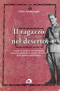Il ragazzo nel deserto. La guerra in Africa settentrionale attraverso gli occhi, le parole e le azioni di un giovane universitario - Librerie.coop