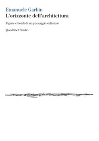 L'orizzonte dell'architettura. Figure e bordi di un paesaggio culturale - Librerie.coop