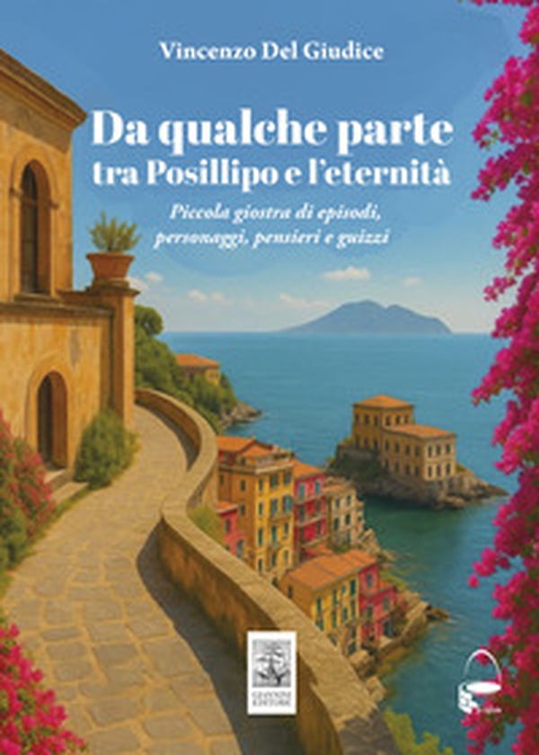 Da qualche parte tra Posillipo e l'eternità. Piccola giostra di episodi, personaggi, pensieri... - Librerie.coop