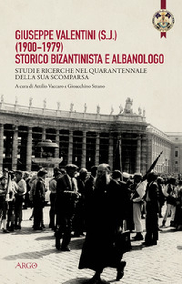 Giuseppe Valentini (s.j.) (1900-1979) storico bizantinista e albanologo. Studi e ricerche nel quarantennale della sua scomparsa - Librerie.coop Giuseppe Valentini (s.j.) (1900-1979) storico bizantinista e albanologo. Studi e ricerche nel quarantennale della sua scomparsa - Librerie.coop