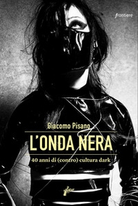 L'onda nera. 40 anni di (contro) cultura dark - Librerie.coop