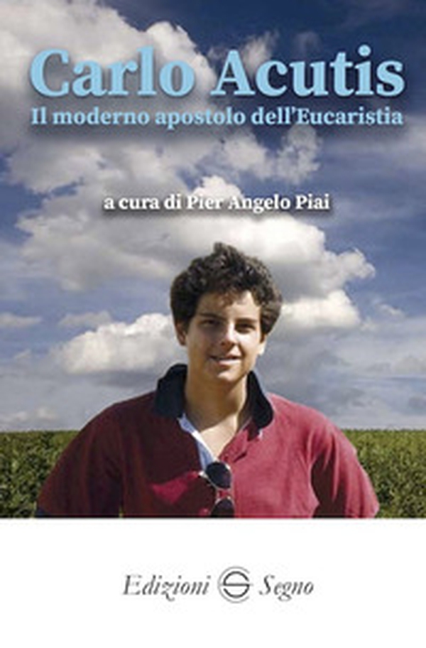 Carlo Acutis. Il moderno apostolo dell'Eucarestia - Librerie.coop Carlo Acutis. Il moderno apostolo dell'Eucarestia - Librerie.coop