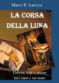 La corsa della luna. Guerra, fede e amore tra i sassi e sul mare - Librerie.coop