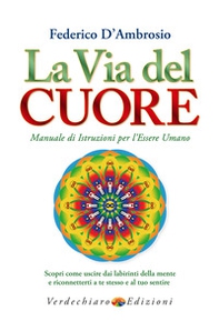 La via del cuore. Manuale di istruzioni per l'essere umano. Scopri come uscire dai labirinti della mente e riconnetterti a te stesso e al tuo sentire - Librerie.coop