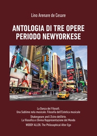 Antologia di tre opere periodo newyorkese: La danza dei filosofi. Una sublime nota musicale. Filosofia dell'estetica musicale-Shakespeare and l'estro dell'arte. La filosofica e divina rappresentazione del mondo-Woody Allen. The philosophical alter ego - Librerie.coop