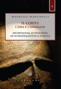 Il corpo: l'idea e l'immagine. Archeologia, iconografia ed iconodiagnostica etrusca - Librerie.coop