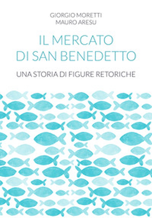 Il mercato di San Benedetto. Una storia di figure retoriche - Librerie.coop Il mercato di San Benedetto. Una storia di figure retoriche - Librerie.coop