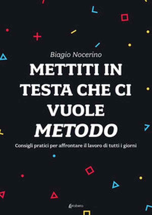 Mettiti in testa che ci vuole metodo. Consigli pratici per affrontare il lavoro di tutti i giorni - Librerie.coop Mettiti in testa che ci vuole metodo. Consigli pratici per affrontare il lavoro di tutti i giorni - Librerie.coop