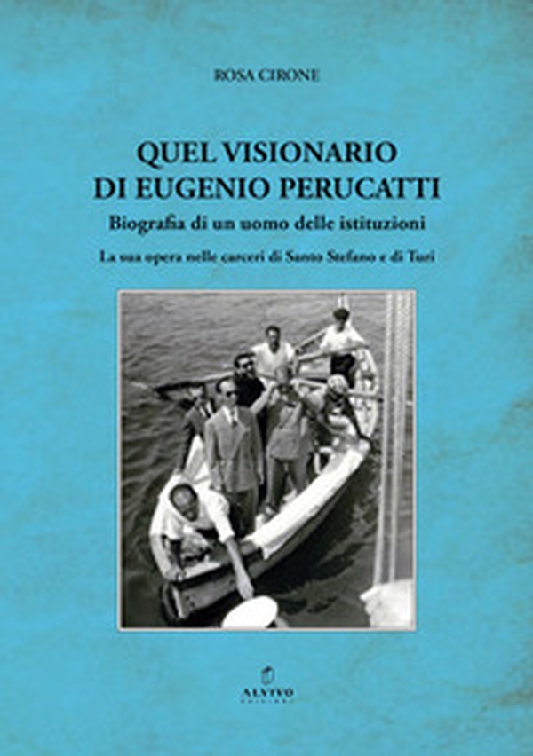 Quel visionario di Eugenio Perucatti. Biografia di un uomo delle istituzioni. La sua opera nelle carceri di Santo Stefano e di Turi - Librerie.coop