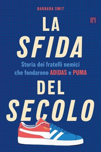 La sfida del secolo. Storia dei fratelli nemici che fondarono Adidas e Puma - Librerie.coop