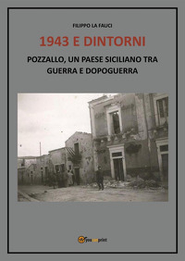 1943 e dintorni. Pozzallo, un paese siciliano tra guerra e dopoguerra - Librerie.coop 1943 e dintorni. Pozzallo, un paese siciliano tra guerra e dopoguerra - Librerie.coop