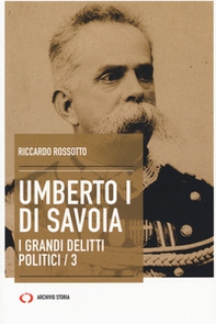 Umberto I di Savoia. I grandi delitti politici - Librerie.coop