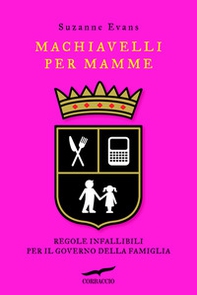 Machiavelli per mamme. Regole infallibili per il governo della famiglia - Librerie.coop