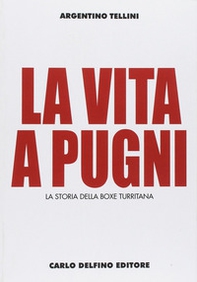 La vita a pugni. La storia della boxe turritana - Librerie.coop