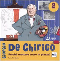 Giorgio de Chirico. Perché mettere tutto in piazza? - Librerie.coop