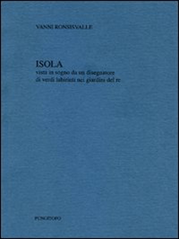 Isola. Vista in sogno da un disegnatore di verdi labirinti del re - Librerie.coop Isola. Vista in sogno da un disegnatore di verdi labirinti del re - Librerie.coop