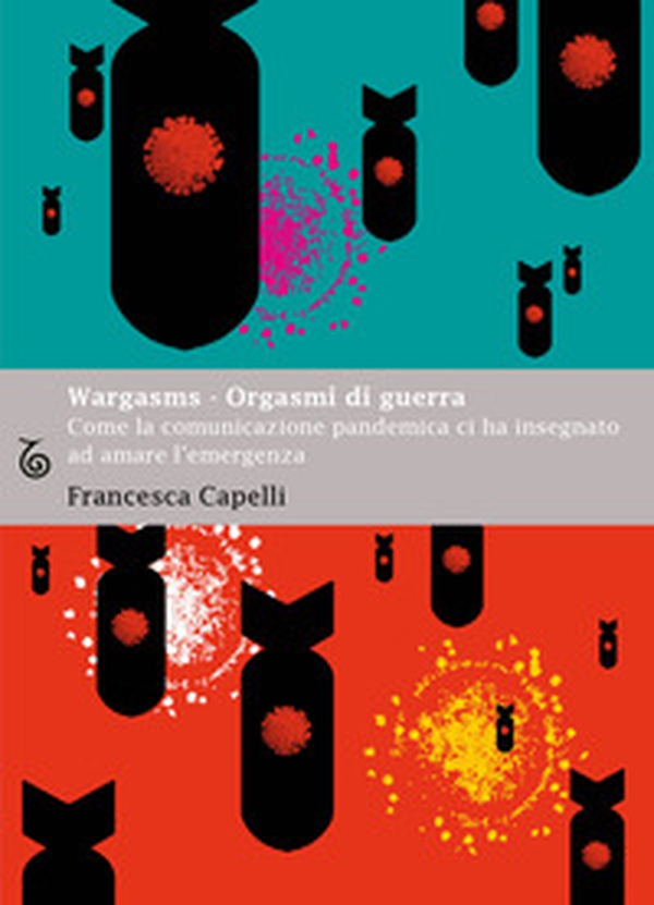 Wargasms. Orgasmi di guerra. Come la comunicazione pandemica ci ha insegnato ad amare l'emergenza - Librerie.coop Wargasms. Orgasmi di guerra. Come la comunicazione pandemica ci ha insegnato ad amare l'emergenza - Librerie.coop