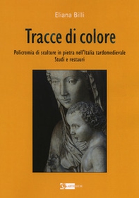 Tracce di colore. Policromia di sculture in pietra nell'Italia tardomedievale. Studi e restauri - Librerie.coop