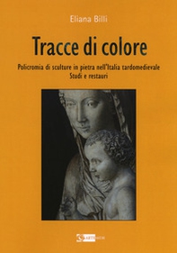 Tracce di colore. Policromia di sculture in pietra nell'Italia tardomedievale. Studi e restauri - Librerie.coop Tracce di colore. Policromia di sculture in pietra nell'Italia tardomedievale. Studi e restauri - Librerie.coop