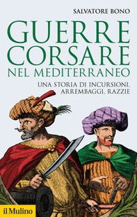 Guerre corsare nel Mediterraneo. Una storia di incursioni, arrembaggi, razzie - Librerie.coop
