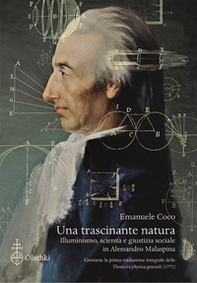 Una trascinante natura. Illuminismo, scienza e giustizia sociale in Alessandro Malaspina. Con la prima traduzione integrale delle «Theses ex physica generali» (1771) - Librerie.coop